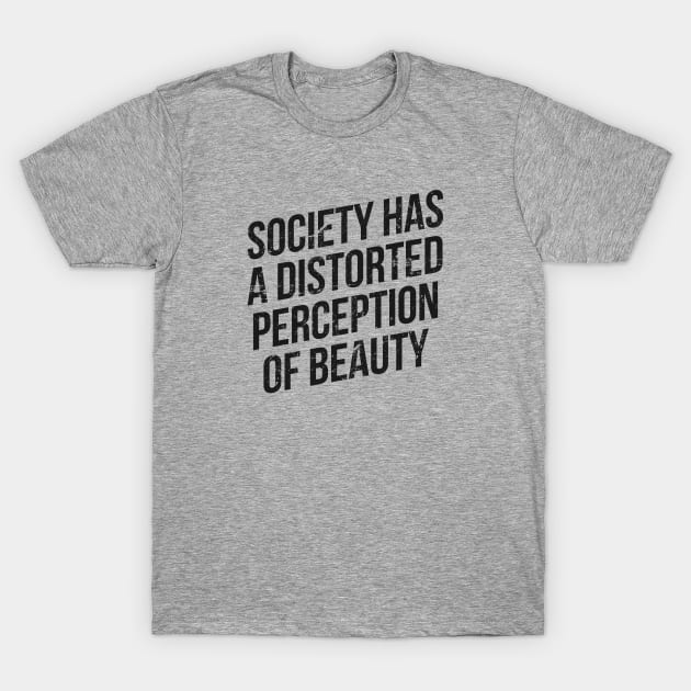 Society has a distorted perception of beauty T-Shirt by hoopoe